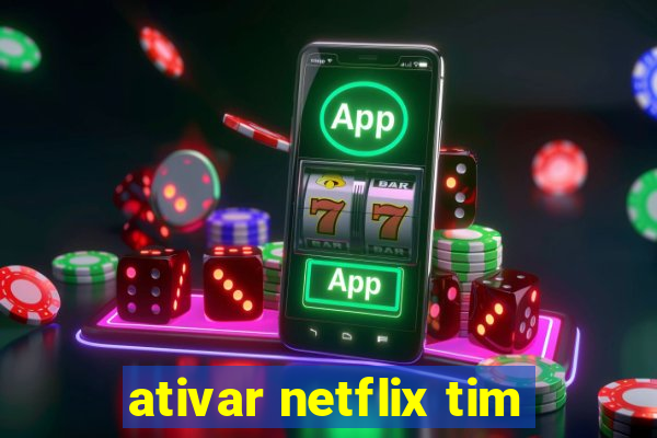 ativar netflix tim